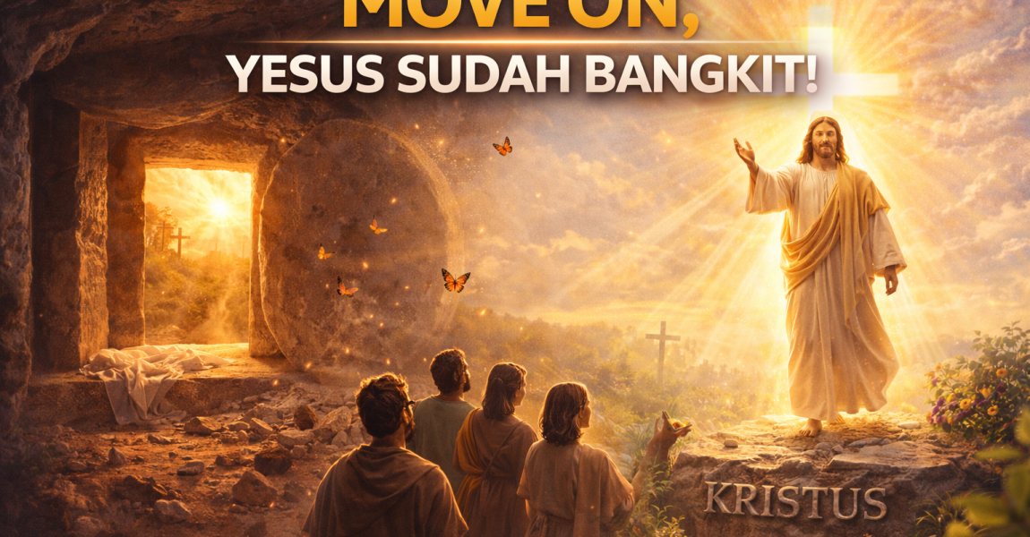 MOVE ON, YESUS SUDAH BANGKIT!